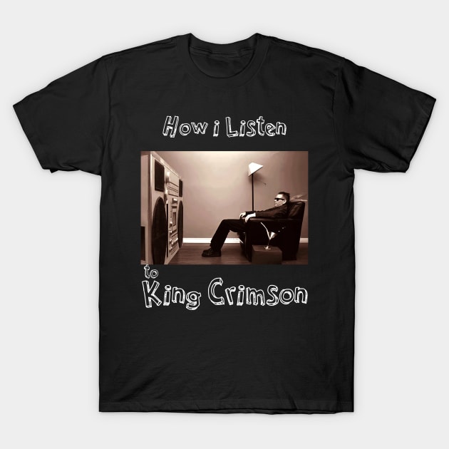 how i listen king crimson T-Shirt by debaleng